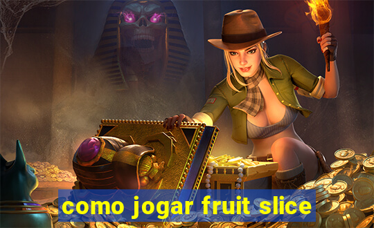 como jogar fruit slice